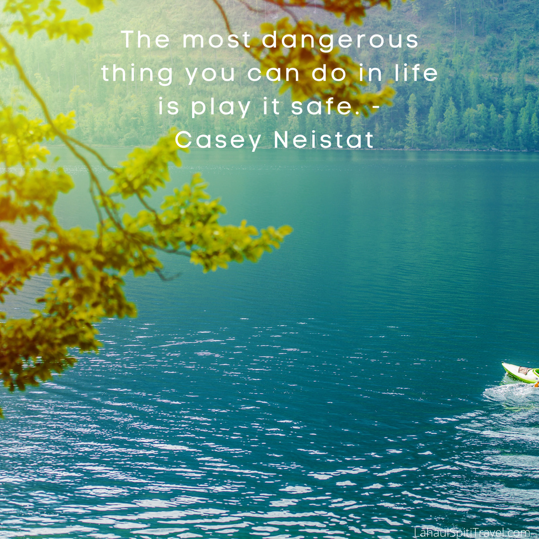 ‘’The most dangerous thing you can do in life is play it safe.’’ – Casey Neistat