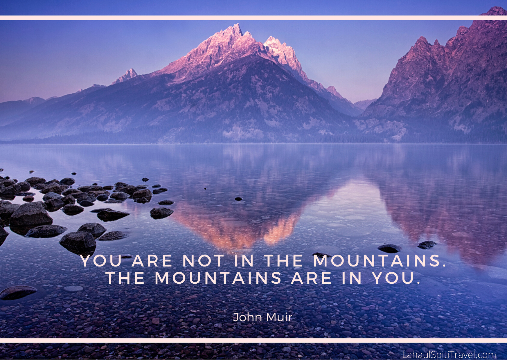 “You are not in the mountains. The mountains are in you.” -John Muir