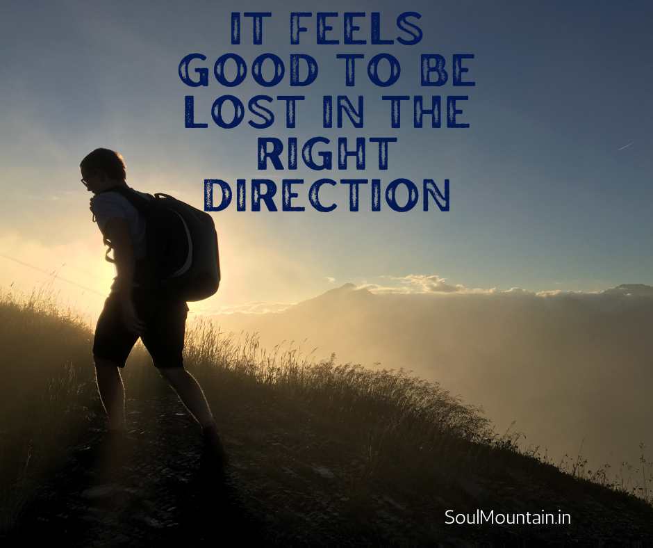 It feels good to be lost in the right direction